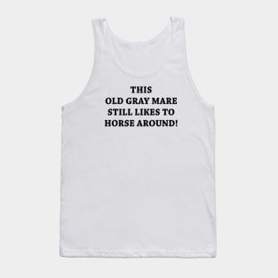 THIS OLD GRAY MARE STILL LIKES TO HORSE AROUND Tank Top